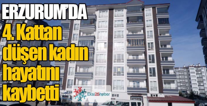 Erzurum'da 4. kattan düşen kadın hayatını kaybetti