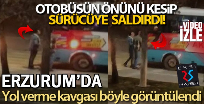 Erzurum'da halk otobüsünün önünü kesip sürücüye saldırdı