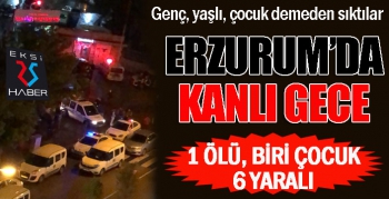Erzurum'da kanlı gece... 1 ölü 7 yaralı...