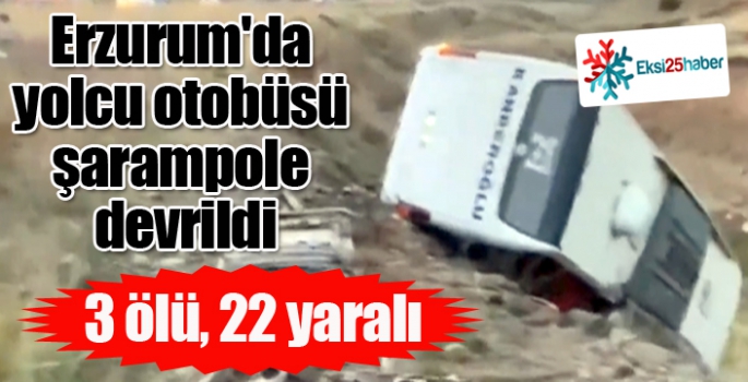 Erzurum'da yolcu otobüsü şarampole devrildi: 3 ölü, 22 yaralı...