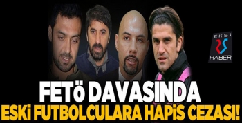 FETÖ'den yargılanan eski futbolculara hapis cezası