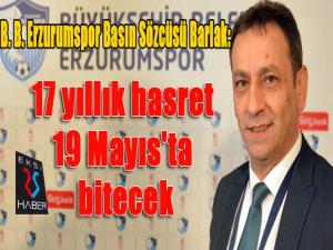 B. B. Erzurumspor Basın Sözcüsü Barlak: 17 yıllık hasret 19 Mayıs'ta bitecek