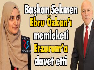 Başkan Sekmen Ebru Özkanı memleketi Erzuruma davet etti 