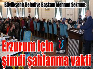 Başkan Sekmen: Erzurum için şimdi şahlanma vakti 