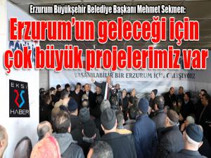 Başkan Sekmen: Erzurumun geleceği için çok büyük projelerimiz var