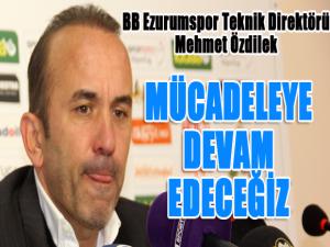 BB Erzurumspor Teknik Direktörü Mehmet Özdilek: Vazgeçmek yok. Mücadeleye devam edeceğiz 