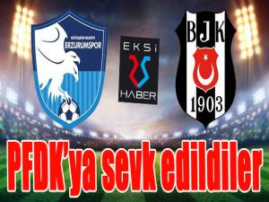 BB Erzurumspor ve Beşiktaş PFDK'ya sevk edildi...