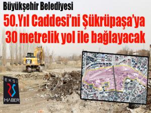 Büyükşehir 50.Yıl Caddesini Şükrüpaşaya 30 metrelik yol ile bağlayacak