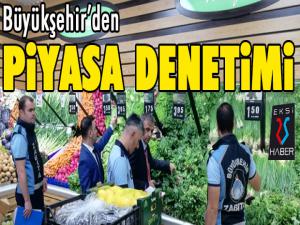 Büyükşehirden piyasa denetimi