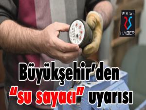 Büyükşehirden su sayacı uyarısı