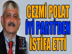 Cezmi Polat İYİ Parti'den istifa etti...
