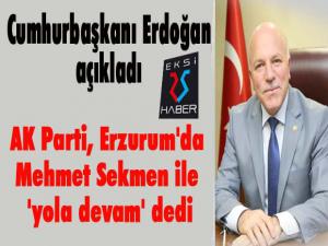 Cumhurbaşkanı Erdoğan açıkladı: AK Parti, Erzurum'da Mehmet Sekmen ile 'yola devam' dedi
