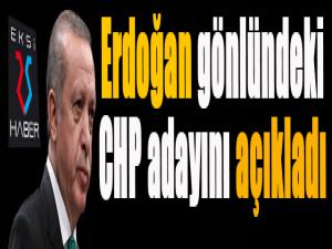 Cumhurbaşkanı Erdoğan, gönlündeki CHP adayını açıkladı!