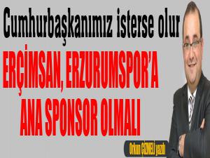 Cumhurbaşkanımız isterse olur...​ ERÇİMSAN, Erzurumspora ana sponsor olmalı!