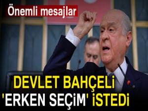 Devlet Bahçeli 'Erken Seçim' istedi