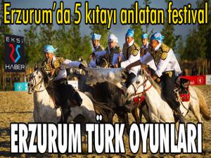 Erzurumda 5 kıtayı anlatan festival: Erzurum Türk Oyunları