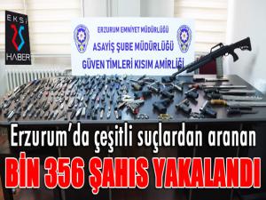 Erzurumda çeşitli suçlardan aranan bin 356 şahıs yakalandı
