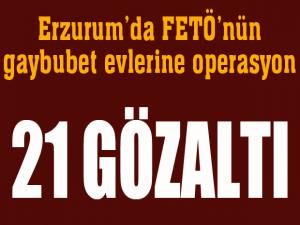 Erzurumda FETÖ operasyonu: 21 gözaltı..