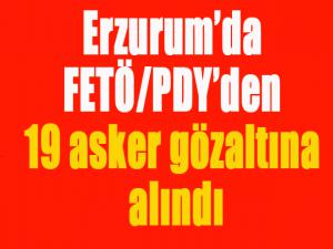 Erzurumda FETÖ/PDYden 19 asker gözaltına alındı