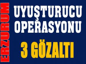 Erzurumda uyuşturucu operasyonu: 3 gözaltı 