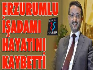 Erzurumlu iş adamı hayatını kaybetti.