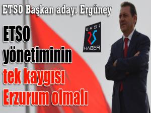 ETSO Başkan Adayı Zafer Ergüney: ETSO yönetiminin tek kaygısı Erzurum olmalı