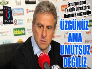 Hamzaoğlu: Üzgünüz ama umutsuz değiliz...