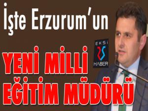 İşte Erzurum'un yeni Milli Eğitim Müdürü