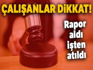 İşten kaytarmak için rapor aldı, işten atıldı