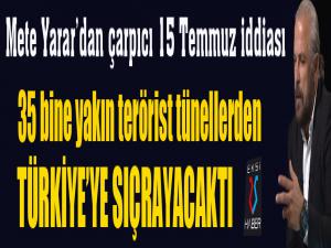 Mete Yarar: '35 bine yakın terörist tünellerden Türkiyeye sıçrayacaktı'
