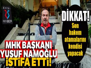 MHK Başkanı Yusuf Namoğlu istifa etti