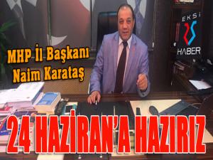 MHP İl Başkanı Karataş: Biz 24 Hazirana hazırız