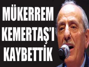 Mükerrem Kemertaş'ı kaybettik...