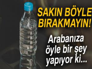 Pet şişeyi sakın arabada böyle bırakmayın! Yoksa...