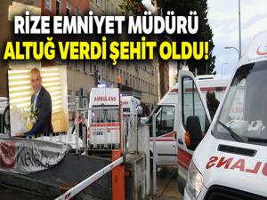 Rize Emniyet Müdürü Altuğ Verdi şehit oldu