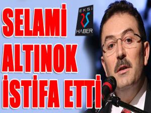 Selami Altınok istifa etti