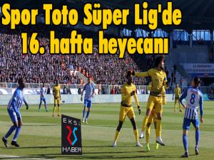 Spor Toto Süper Lig'de 16. hafta heyecanı