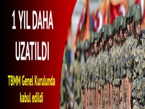 TBMM Genel Kurulu'nda kabul edildi... 1 yıl daha uzatıldı...