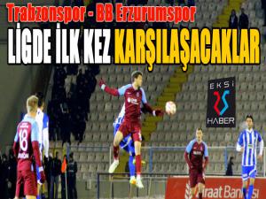 Trabzonspor ile BB Erzurumspor ligde ilk kez karşılaşacak