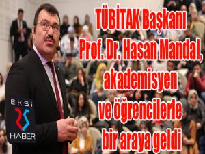 TÜBİTAK Başkanı Prof. Dr. Hasan Mandal, akademisyen ve öğrencilerle bir araya geldi