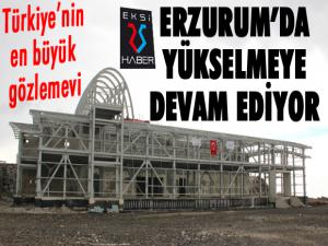 Türkiyenin en büyük gözlemevi Erzurumda yükselmeye devam ediyor