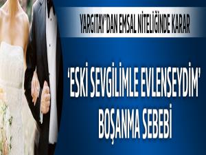 Yargıtay: 'Eski sevgilimle evlenseydim daha mutlu olacaktım' demek boşanma sebebi