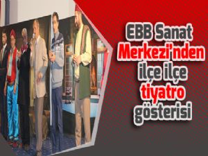  EBB Sanat Merkezi'nden ilçe ilçe tiyatro gösterisi