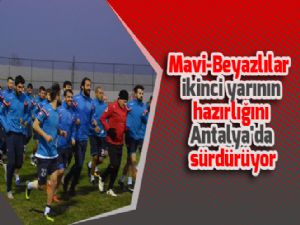 Mavi-Beyazlılar ikinci yarının hazırlığını Antalya'da sürdürüyor