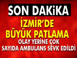 Son dakika! İzmir'de büyük patlama