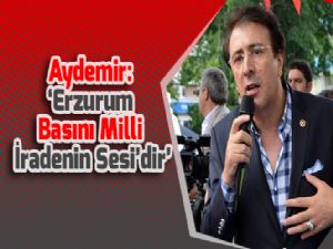 Aydemir: 'Erzurum Basını Milli İradenin Sesi'dir'