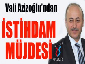 Vali Azizoğlu'ndan istihdam müjdesi...