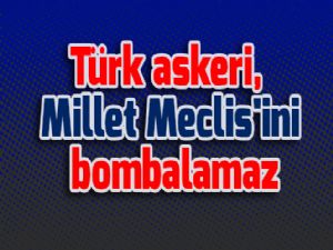 Türk askeri, Millet Meclis'ini bombalamaz