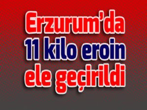 Erzurum'da 11 kilo eroin ele geçirildi