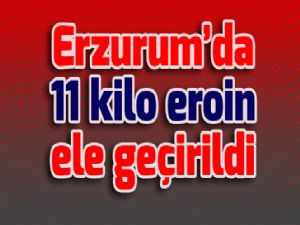 Erzurum'da 11 kilo eroin ele geçirildi